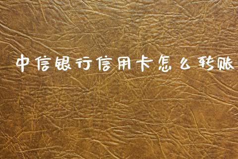 中信银行信用卡怎么转账_https://wap.kuaijiepai.net_财务风控_第1张