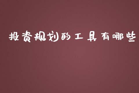 投资规划的工具有哪些_https://wap.kuaijiepai.net_金融科技_第1张