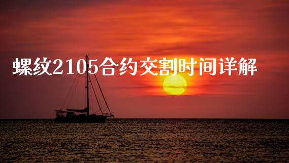 螺纹2105合约交割时间详解_https://wap.kuaijiepai.net_财务咨询_第1张