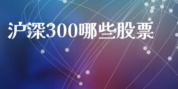 沪深300哪些股票_https://wap.kuaijiepai.net_金融科技_第1张