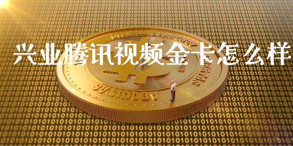 兴业腾讯视频金卡怎么样_https://wap.kuaijiepai.net_财务风控_第1张