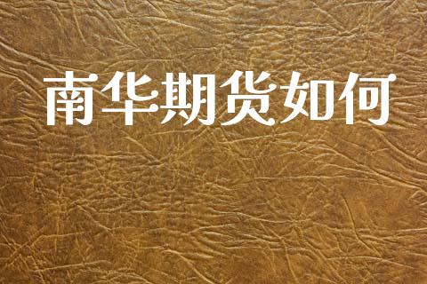 南华期货如何_https://wap.kuaijiepai.net_金融科技_第1张