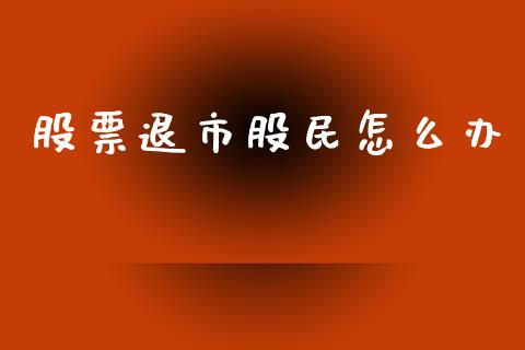 股票退市股民怎么办_https://wap.kuaijiepai.net_财务风控_第1张