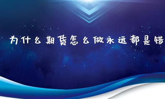 为什么期货怎么做永远都是错_https://wap.kuaijiepai.net_财务风控_第1张