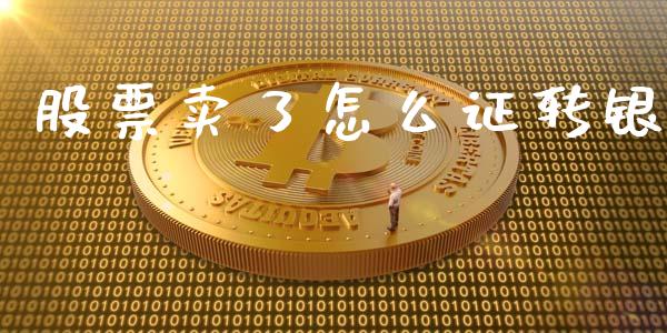 股票卖了怎么证转银_https://wap.kuaijiepai.net_财务咨询_第1张
