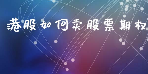 港股如何卖股票期权_https://wap.kuaijiepai.net_外汇交易_第1张