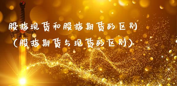 股指现货和股指期货的区别（股指期货与现货的区别）_https://wap.kuaijiepai.net_财务风控_第1张