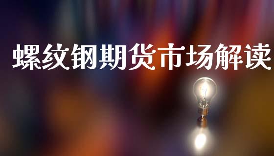 螺纹钢期货市场解读_https://wap.kuaijiepai.net_财务风控_第1张