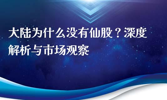 大陆为什么没有仙股？深度解析与市场观察_https://wap.kuaijiepai.net_财务咨询_第1张