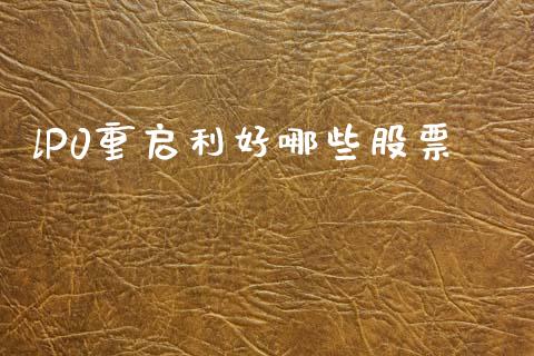 lP0重启利好哪些股票_https://wap.kuaijiepai.net_财务咨询_第1张
