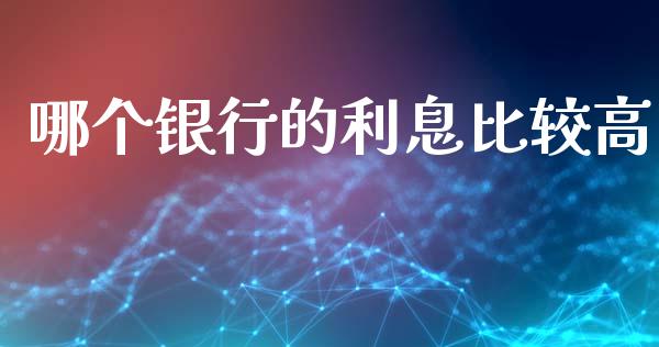 哪个银行的利息比较高_https://wap.kuaijiepai.net_财务咨询_第1张