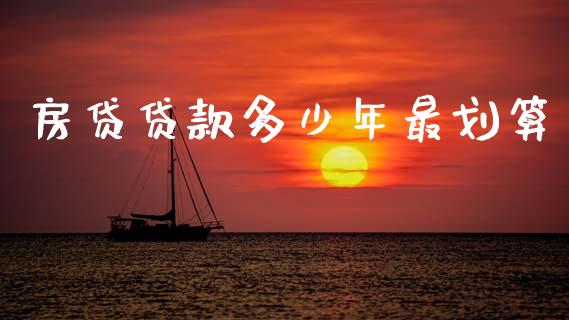 房贷贷款多少年最划算_https://wap.kuaijiepai.net_财务风控_第1张