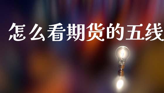 怎么看期货的五线_https://wap.kuaijiepai.net_财务风控_第1张
