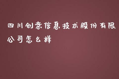 四川创意信息技术股份有限公司怎么样_https://wap.kuaijiepai.net_金融科技_第1张