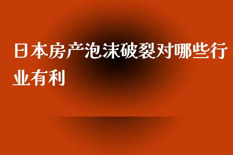 日本房产泡沫破裂对哪些行业有利_https://wap.kuaijiepai.net_金融科技_第1张