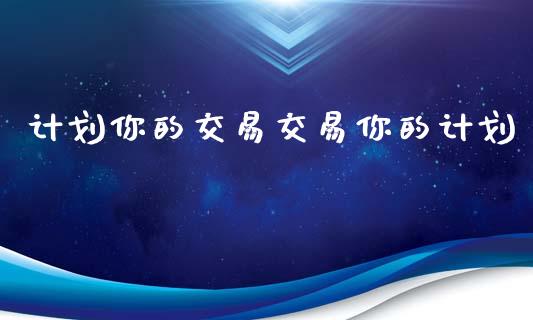 计划你的交易交易你的计划_https://wap.kuaijiepai.net_财务风控_第1张