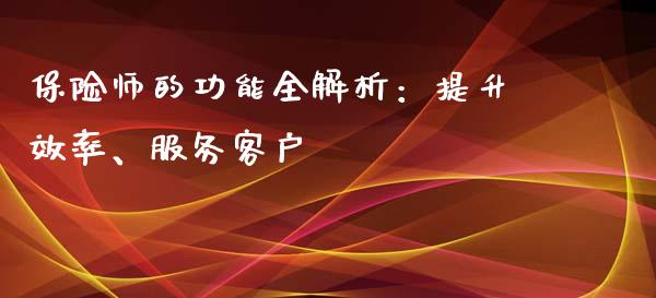 保险师的功能全解析:提升效率、服务客户_财务风控_第1张_金融科技_财务风控_外汇交易_财务咨询 保险师的功能全解析:提升效率、服务客户_https://wap.kuaijiepai.net_财务风控_第1张