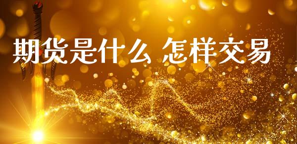 期货是什么 怎样交易_https://wap.kuaijiepai.net_金融科技_第1张