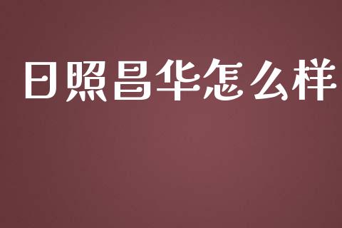 日照昌华怎么样_https://wap.kuaijiepai.net_财务风控_第1张