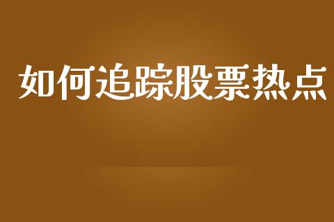 如何追踪股票热点_https://wap.kuaijiepai.net_财务风控_第1张