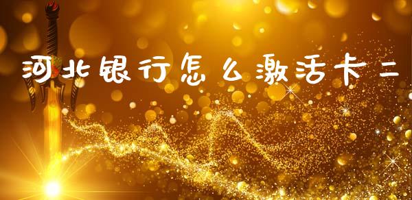 河北银行怎么激活卡二_https://wap.kuaijiepai.net_外汇交易_第1张