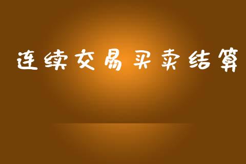 连续交易买卖结算_https://wap.kuaijiepai.net_财务风控_第1张