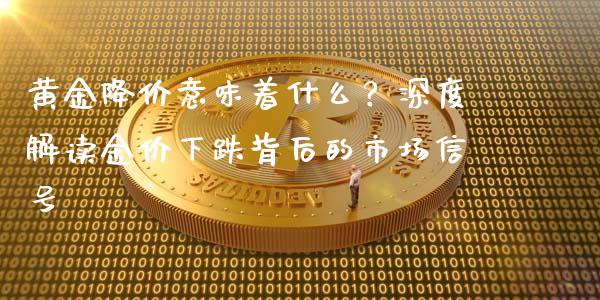 黄金降价意味着什么？深度解读金价下跌背后的市场信号_https://wap.kuaijiepai.net_财务咨询_第1张