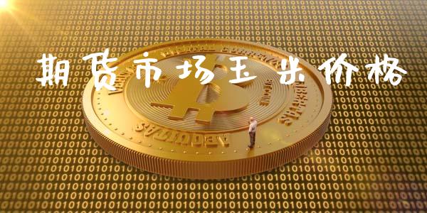 期货市场玉米价格_https://wap.kuaijiepai.net_财务风控_第1张