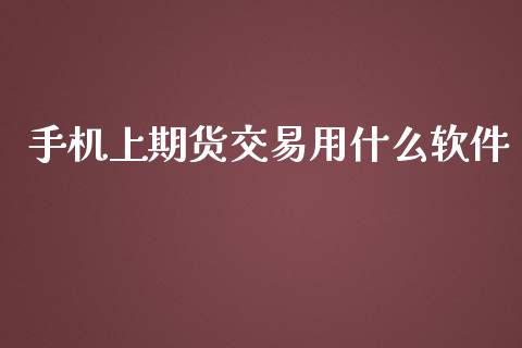 手机上期货交易用什么软件_https://wap.kuaijiepai.net_金融科技_第1张