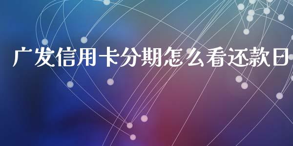 广发信用卡分期怎么看还款日_https://wap.kuaijiepai.net_金融科技_第1张