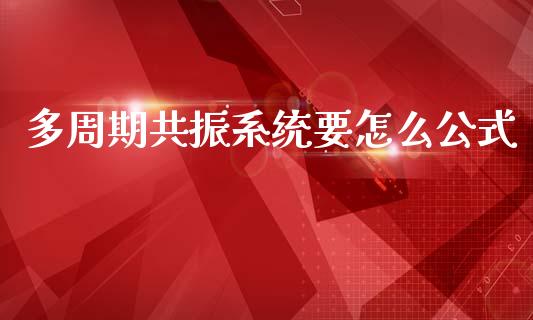 多周期共振系统要怎么公式_https://wap.kuaijiepai.net_财务风控_第1张