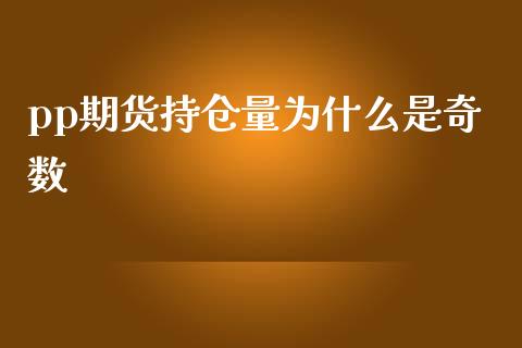 pp期货持仓量为什么是奇数_https://wap.kuaijiepai.net_外汇交易_第1张