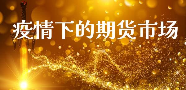 疫情下的期货市场_https://wap.kuaijiepai.net_财务咨询_第1张