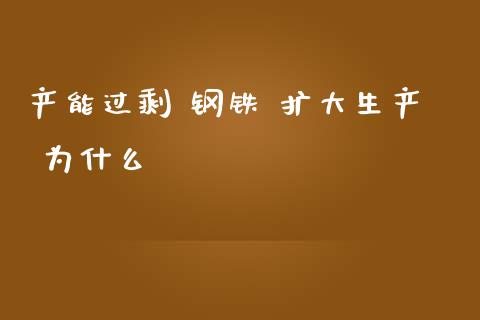 产能过剩 钢铁 扩大生产 为什么_https://wap.kuaijiepai.net_外汇交易_第1张