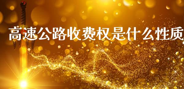 高速公路收费权是什么性质_https://wap.kuaijiepai.net_财务风控_第1张