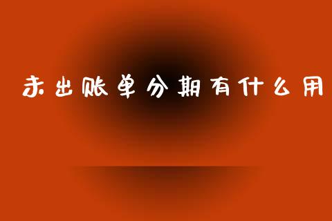 未出账单分期有什么用_https://wap.kuaijiepai.net_外汇交易_第1张