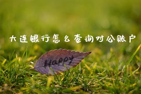 大连银行怎么查询对公账户_https://wap.kuaijiepai.net_财务风控_第1张