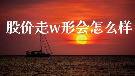股价走w形会怎么样_https://wap.kuaijiepai.net_外汇交易_第1张