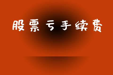 股票亏手续费_https://wap.kuaijiepai.net_财务风控_第1张
