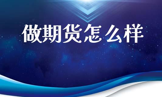 做期货怎么样_https://wap.kuaijiepai.net_财务风控_第1张
