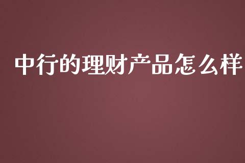 中行的理财产品怎么样_财务咨询_第1张_金融科技_财务风控_外汇交易_财务咨询 中行的理财产品怎么样_https://wap.kuaijiepai.net_财务咨询_第1张