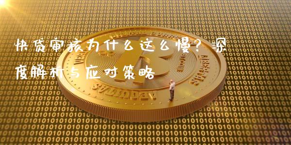 快贷审核为什么这么慢？深度解析与应对策略_https://wap.kuaijiepai.net_外汇交易_第1张