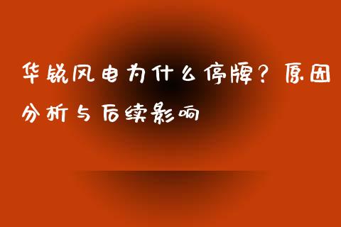 华锐风电为什么停牌？原因分析与后续影响_https://wap.kuaijiepai.net_外汇交易_第1张