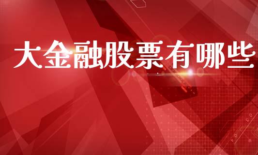 大金融股票有哪些_https://wap.kuaijiepai.net_财务咨询_第1张
