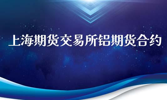 上海期货交易所铝期货合约_https://wap.kuaijiepai.net_金融科技_第1张