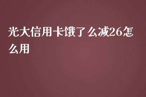 光大信用卡饿了么减26怎么用_https://wap.kuaijiepai.net_财务风控_第1张