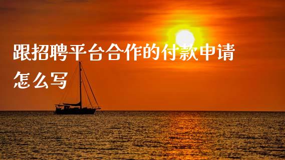 跟招聘平台合作的付款申请怎么写_https://wap.kuaijiepai.net_金融科技_第1张