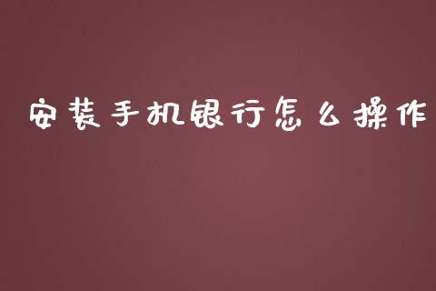 安装手机银行怎么操作_https://wap.kuaijiepai.net_财务咨询_第1张