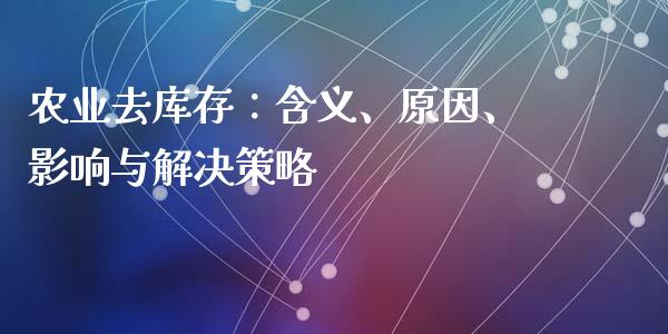 农业去库存:含义、原因、影响与解决策略_财务风控_第1张_金融科技_财务风控_外汇交易_财务咨询 农业去库存:含义、原因、影响与解决策略_https://wap.kuaijiepai.net_财务风控_第1张
