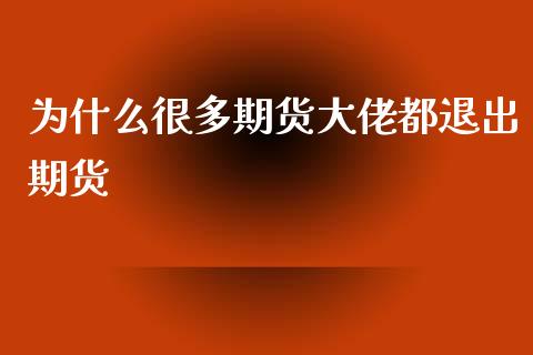 为什么很多期货大佬都退出期货_https://wap.kuaijiepai.net_金融科技_第1张